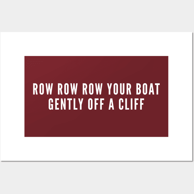 Row Row Row Your Boat Gently Off A Cliff - Funny Cute Sarcastic Insult Wall Art by sillyslogans